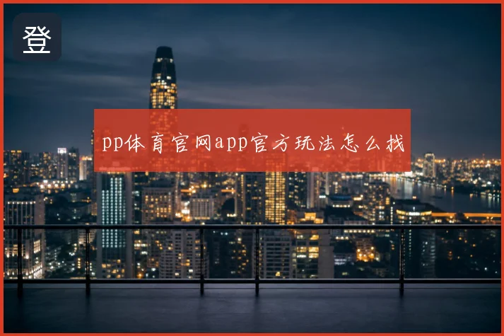 pp体育官网app官方玩法怎么找